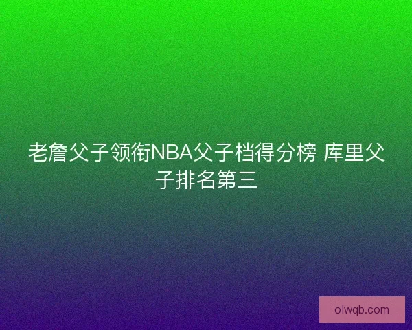 老詹父子领衔NBA父子档得分榜 库里父子排名第三
