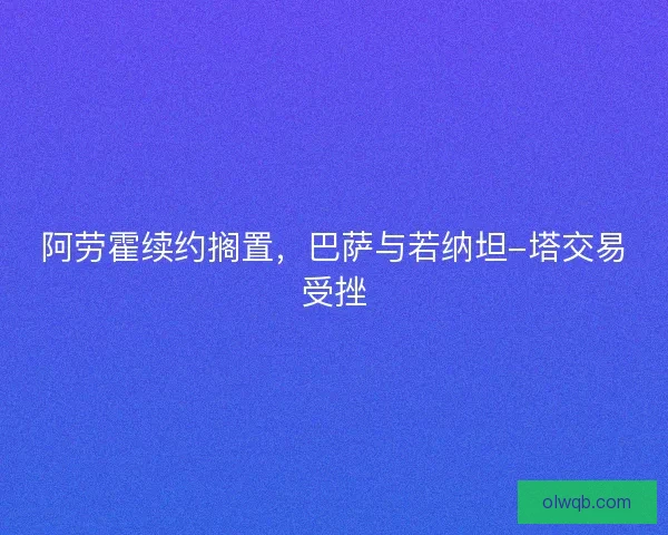 阿劳霍续约搁置，巴萨与若纳坦-塔交易受挫